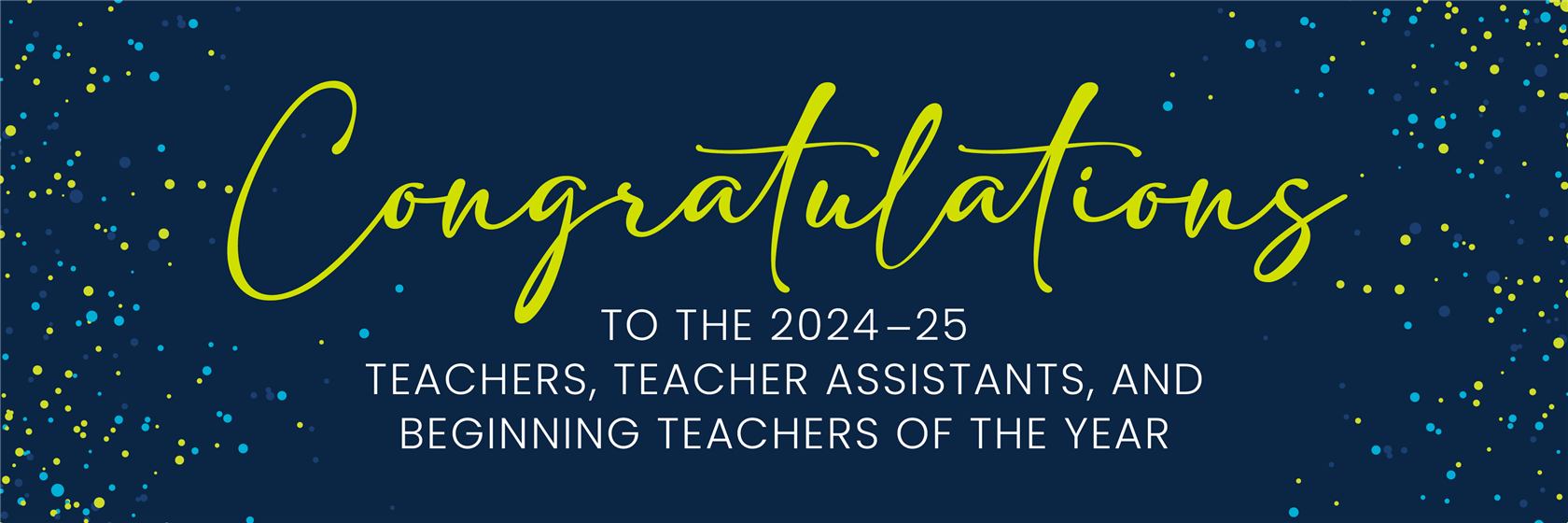 Congratulations to the 24-25 Teachers, TAs, and BTOY's of the year